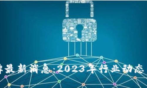 区块链摸牌最新消息：2023年行业动态与发展趋势