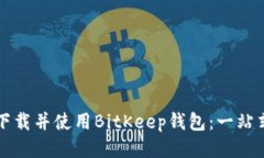 如何下载并使用BitKeep钱包