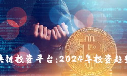 最新区块链投资平台：2024年投资趋势与推荐