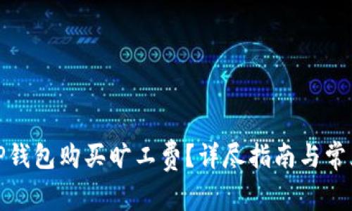 : 如何在TP钱包购买旷工费？详尽指南与常见问题解答