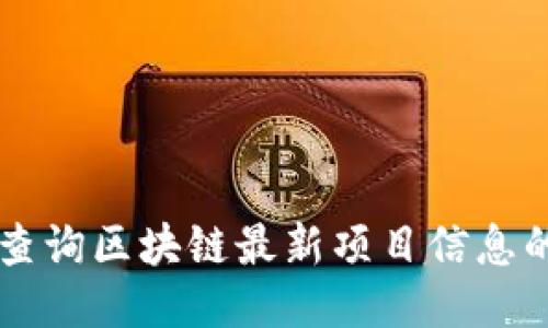 如何高效查询区块链最新项目信息的最佳平台