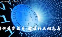民生区块链最新消息：解读行业动态与未来趋势