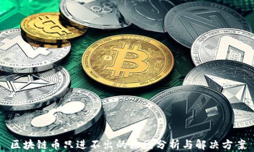 
区块链币只进不出的原因分析与解决方案