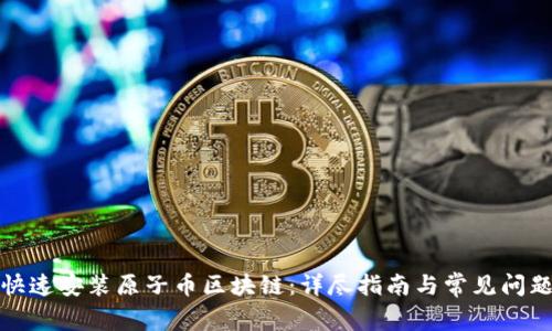 如何快速安装原子币区块链：详尽指南与常见问题解答