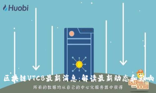 区块链VTCB最新消息：解读最新动态和影响