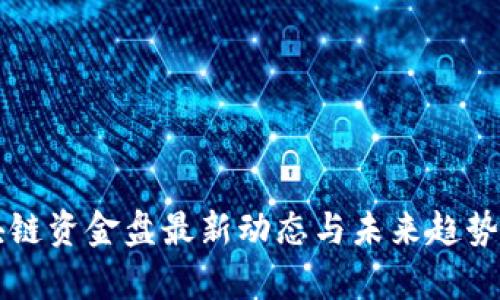 区块链资金盘最新动态与未来趋势分析
