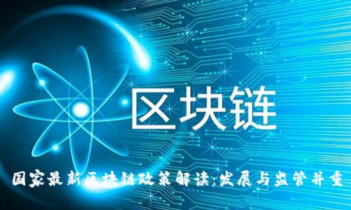 国家最新区块链政策解读：发展与监管并重