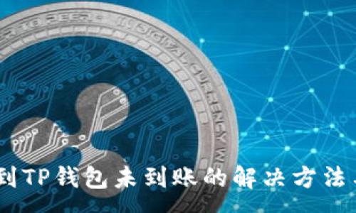 :
USDT转账到TP钱包未到账的解决方法与注意事项