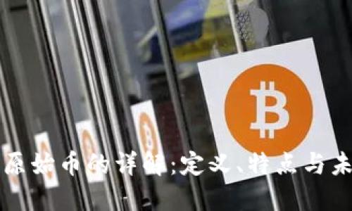 区块链原始币的详解：定义、特点与未来趋势