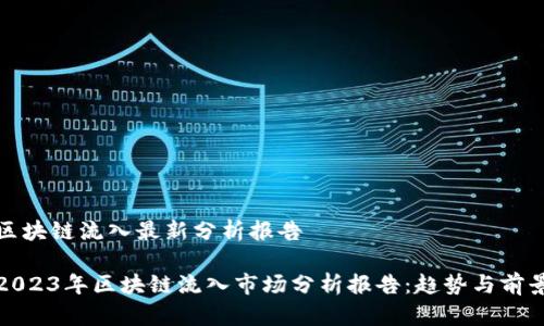 区块链流入最新分析报告

2023年区块链流入市场分析报告：趋势与前景