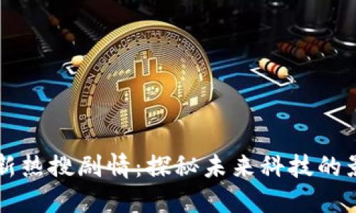 区块链最新热搜剧情：探秘未来科技的影响与发展