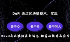 2023年区块链最新消息：推荐的软件与应用