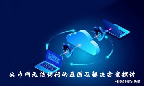 火币网无法访问的原因及解决方案探讨