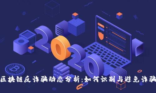 最新区块链反诈骗动态分析：如何识别与避免诈骗风险