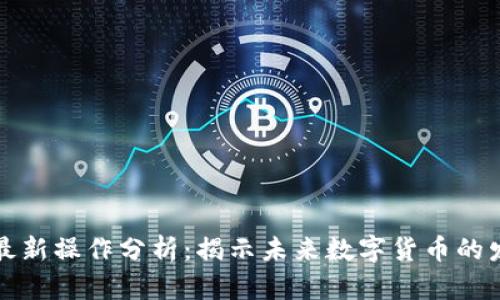 区块链最新操作分析：揭示未来数字货币的发展趋势