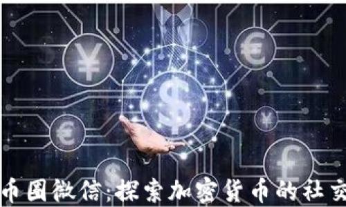 
区块链币圈微信：探索加密货币的社交新趋势