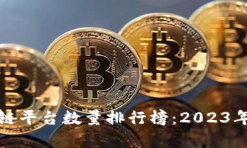 最新区块链平台数量排行榜：2023年全面解析