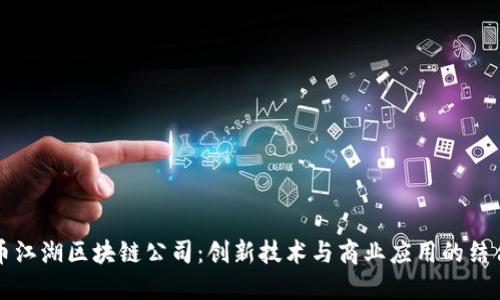 币江湖区块链公司：创新技术与商业应用的结合