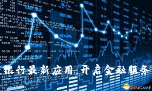 区块链银行最新应用：开启金融服务新时代