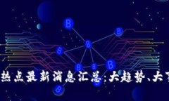 2023年区块链热点最新消息汇总：大趋势、大事件