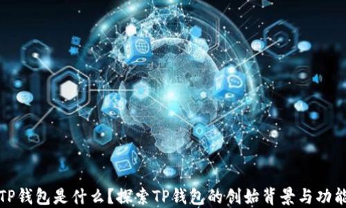 
TP钱包是什么？探索TP钱包的创始背景与功能