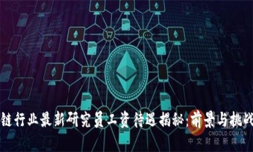 区块链行业最新研究员工资待遇揭秘：前景与挑战并存