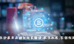 长沙最新区块链政策解读：抓住机遇，引领创新