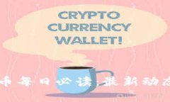 区块链主流币每日必读：最新动态与趋势分析