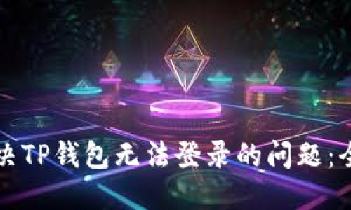 如何解决TP钱包无法登录的问题：全面指南