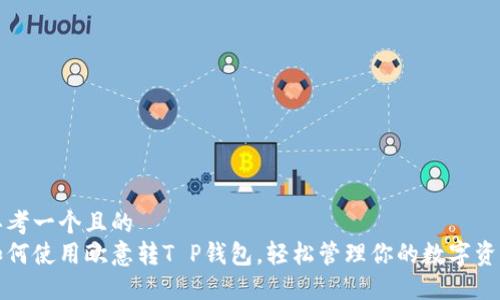 思考一个且的  
如何使用欧意转T P钱包，轻松管理你的数字资产