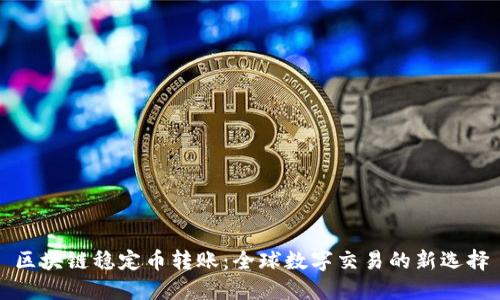 区块链稳定币转账：全球数字交易的新选择