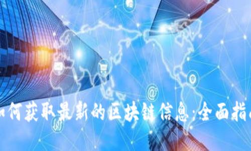 如何获取最新的区块链信息：全面指南