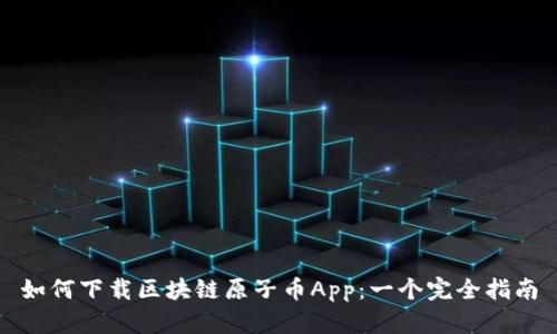 如何下载区块链原子币App：一个完全指南