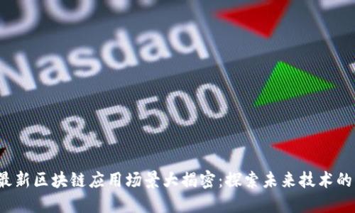 2023年最新区块链应用场景大揭密：探索未来技术的无限可能