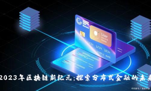 2023年区块链新纪元：探索分布式金融的未来