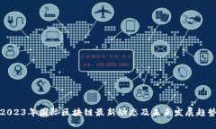 2023年国际区块链最新动态及未来发展趋势