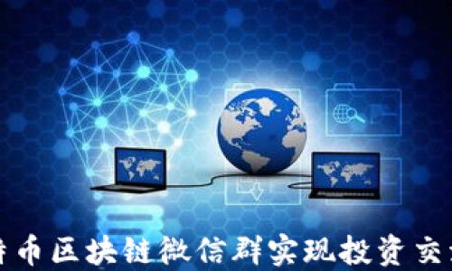 
如何利用比特币区块链微信群实现投资交流与知识分享