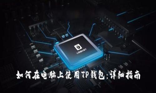 如何在电脑上使用TP钱包：详细指南