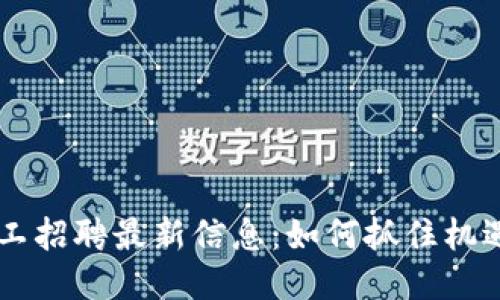 区块链临时工招聘最新信息：如何抓住机遇，快速入行？