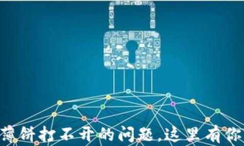 
解决TP钱包薄饼打不开的问题，这里有你需要的答案！