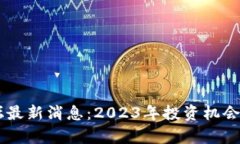 币圈区块链论坛最新消息：2023年投资机会与市场