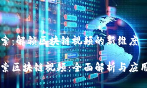 币迦索：解锁区块链视频的新维度

币迦索区块链视频：全面解析与应用前景