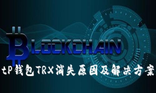 tP钱包TRX消失原因及解决方案
