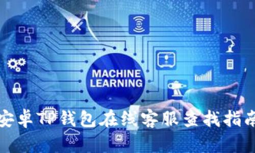 安卓TP钱包在线客服查找指南