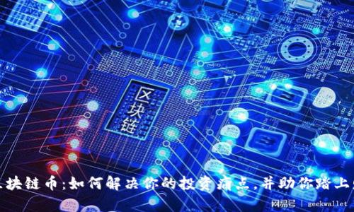 互联网区块链币：如何解决你的投资痛点，并助你踏上财富之路