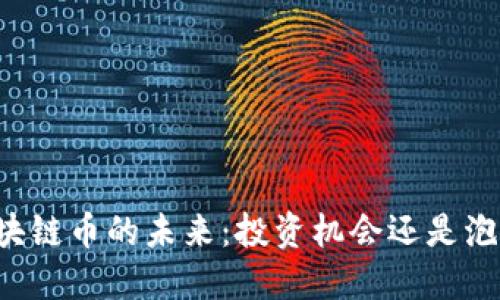 区块链币的未来：投资机会还是泡沫?