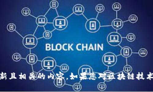 关于陆平区块链的最新消息，请您提供更多具体信息或细节，以便我能够为您提供更新且相关的内容。如果您对区块链技术有特别的关注点（如政策变化、应用案例、项目进展等），请告诉我，我将竭诚为您服务！