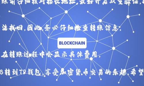 要将BNB（币安币）转移到TP钱包，您需要了解以下几个关键步骤。以下是一个详细的操作指南，帮助您顺利完成转账。

### 第一步：准备工作
在进行任何转账之前，确保您已完成以下准备工作：

1. **下载并安装TP钱包**：如果您还没有TP钱包，请在应用商店（App Store或Google Play）下载并安装。
   
2. **创建或导入钱包**：按照TP钱包的指引创建新钱包或导入已有钱包。

3. **确保钱包安全**：备份您的助记词或私钥，并妥善保管，避免泄露。

### 第二步：获取BNB地址
在TP钱包中获取您的BNB接收地址，步骤如下：

1. **打开TP钱包**，选择“币种”选项，找到并点击“BNB”。
2. 点击“接收”按钮，系统将显示您的BNB地址。
3. 复制该地址，确保地址准确，以防资金丢失。

### 第三步：在币安平台进行转账
如果您是在币安交易所购买了BNB，您可以按以下步骤进行转账：

1. **登录币安账户**。
2. 转到“钱包”部分，选择“现货钱包”。
3. 找到BNB并点击“提币”按钮。
4. 在“提币地址”中粘贴您在TP钱包中复制的BNB地址。
5. 输入要转账的BNB数量，确保您了解币安的最低取款限制和手续费。
6. 检查所有信息无误后，确认提币。
   
### 第四步：确认转账
转账成功后，您可以在TP钱包中查看您的BNB余额：

1. 打开TP钱包，点击“资产”部分，查看您刚刚转入的BNB余额。
2. 如果没有及时到账，可以检查区块链浏览器确认转账状态，以确保交易已被网络确认。

### 常见问题解答

**Q: 我如何确保转账的安全性？**
A: 确保您使用官方渠道下载TP钱包，并在转账前仔细核对接收地址。最好开启双重验证，提高账户安全性。

**Q: 如果我输入错误的地址会发生什么？**
A: 如果您转账到错误的地址，该资金可能无法找回。因此，务必仔细检查转账信息。

**Q: BNB的转账费用是多少？**
A: 转账费用会因网络拥堵而有所不同，通常在转账过程中会显示具体费用。

通过上述步骤和注意事项，您就能顺利将BNB转到TP钱包，享受加密货币交易的乐趣。希望这篇指南能帮助您解决疑问，顺利完成转账！