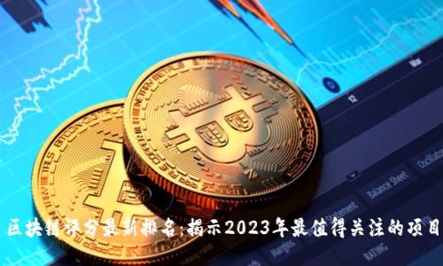 区块链评分最新排名：揭示2023年最值得关注的项目
