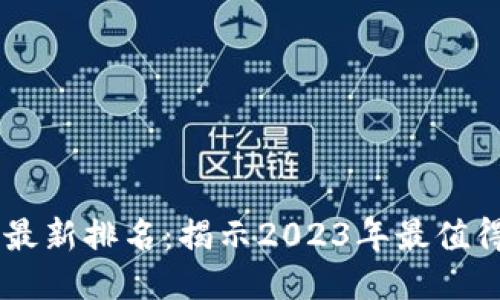 区块链评分最新排名：揭示2023年最值得关注的项目